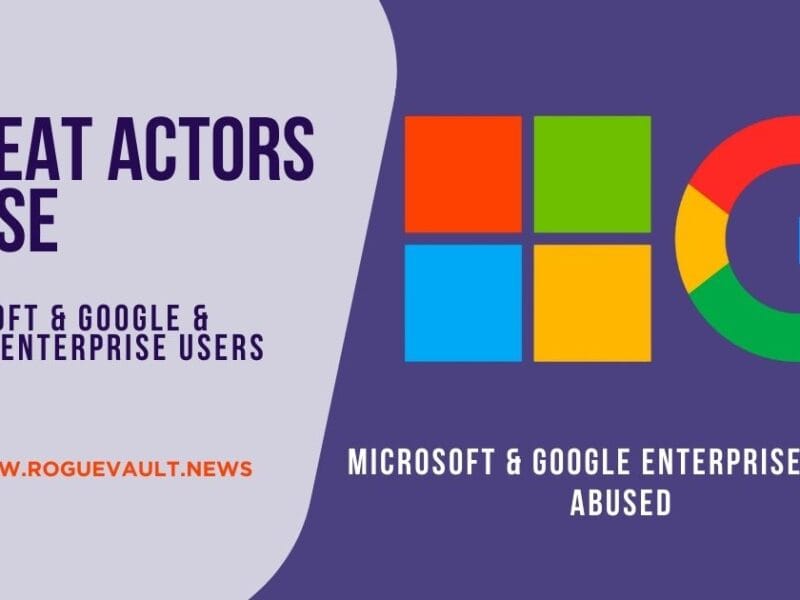 Threat Actors Abuse Microsoft & Google & Attack Enterprise Users