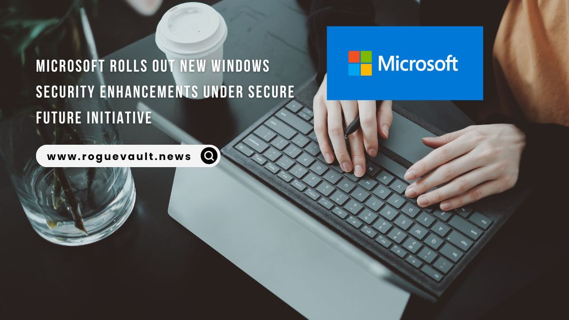 Microsoft Rolls Out New Windows Security Enhancements Under Secure Future Initiative