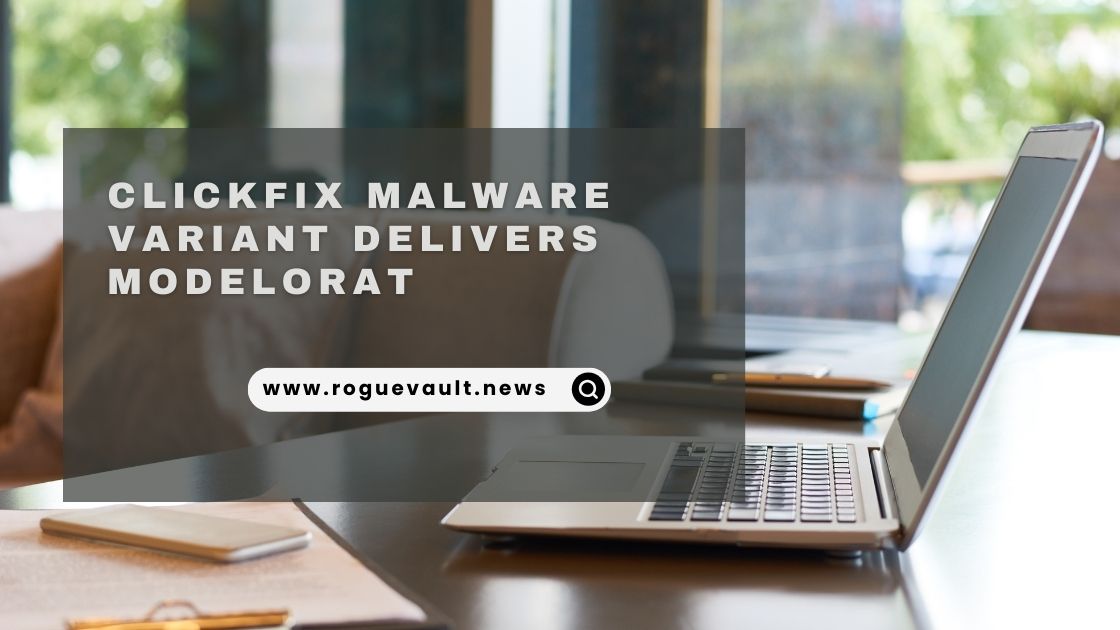 ClickFix Malware Variant Delivers ModeloRAT