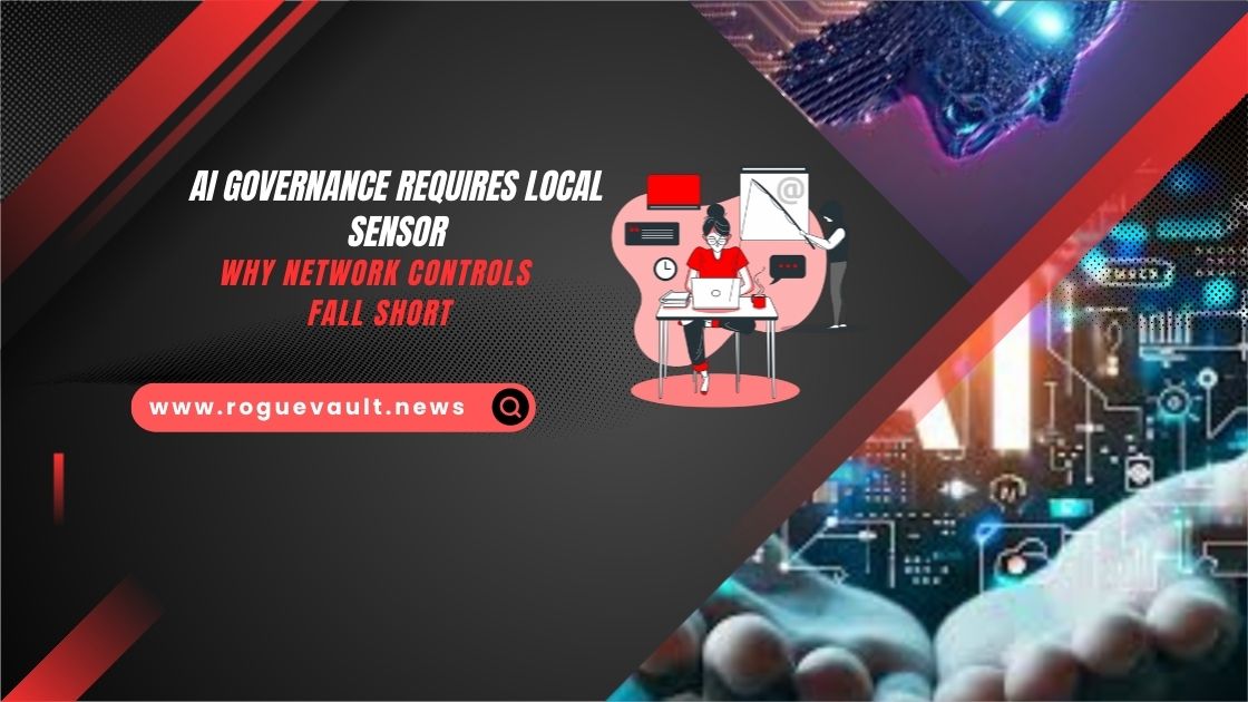 AI Governance Requires Local Sensors | Why Network Controls Fall Short